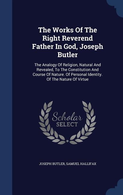 The Works Of The Right Reverend Father In God, Joseph Butler : The ...