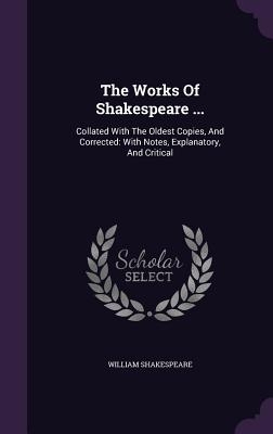 The Works Of Shakespeare ... : Collated With The Oldest Copies, And Corrected: With Notes, Explanatory, And Critical (Hardcover) - image 1 of 1