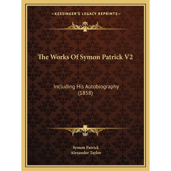 The Works Of Symon Patrick V2 : Including His Autobiography (1858) (Paperback)