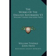 The Works Of The English Reformers V3 William Tyndale And John Frith Paperback
