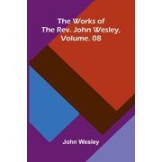 The Works Of The Rev. John Wesley, Vol. 08, Paperback