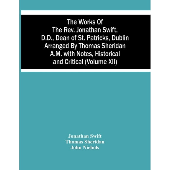 The Works Of The Rev. Jonathan Swift, D.D., Dean Of St. Patricks, Dublin Arranged By Thomas Sheridan A.M. With Notes, Hi, (Paperback)