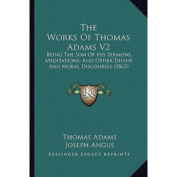 The Works of Thomas Adams V2: Being the Sum of His Sermons, Meditations, and Other Divine and Moral Discourses (1862) Paperback