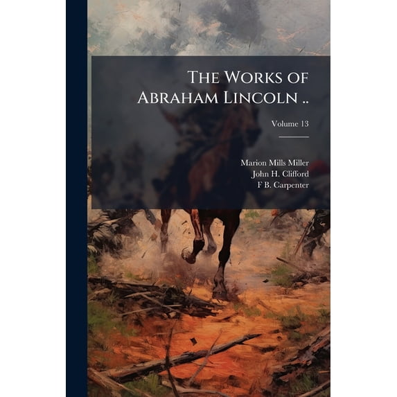 The Works of Abraham Lincoln .. Volume 13 Paperback