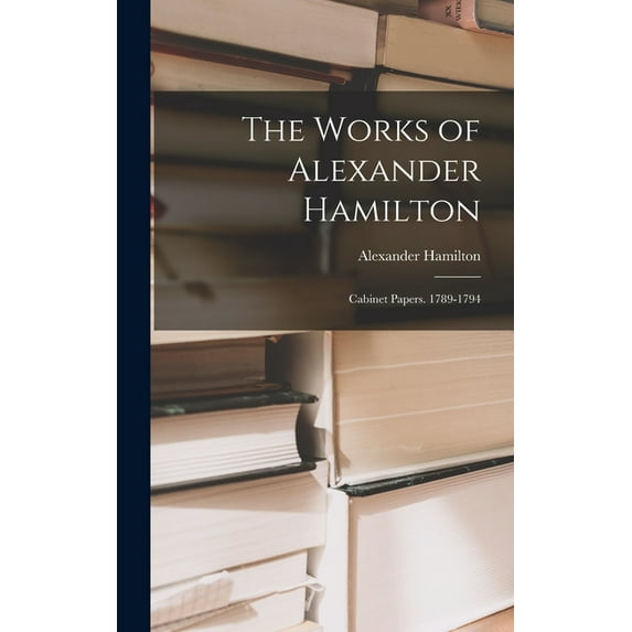 The Works of Alexander Hamilton, (Hardcover)