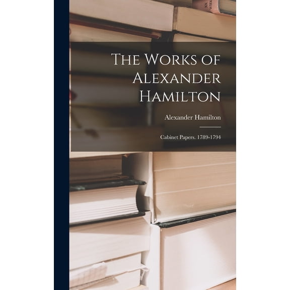 The Works of Alexander Hamilton, (Hardcover)