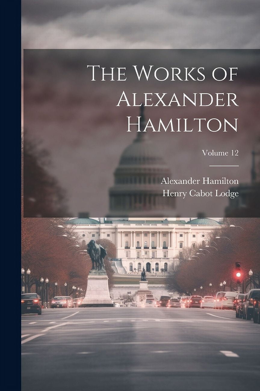 The Works of Alexander Hamilton; Volume 12 (Paperback)