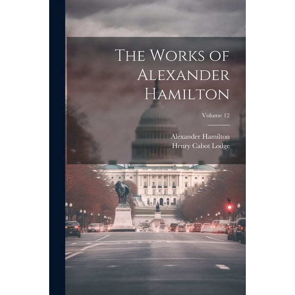 The Works of Alexander Hamilton; Volume 12 (Paperback)