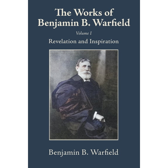 The Works of Benjamin B. Warfield, Volume I: Revelation and Inspiration, (Paperback)