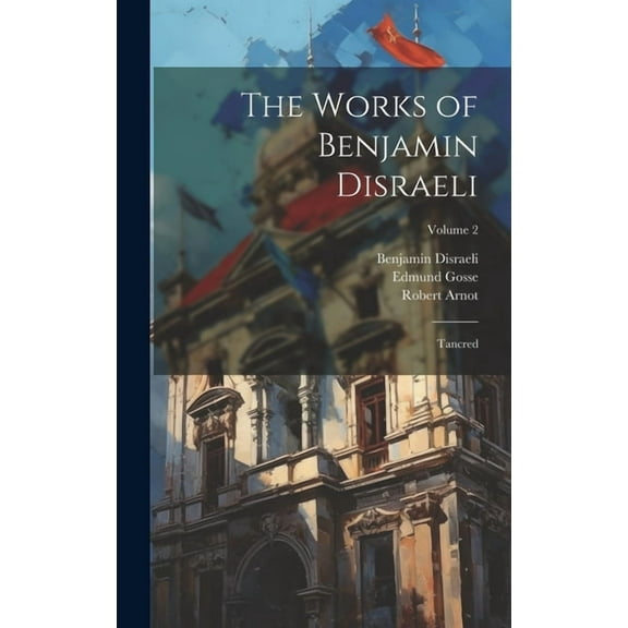 The Works of Benjamin Disraeli : Tancred; Volume 2 (Hardcover)