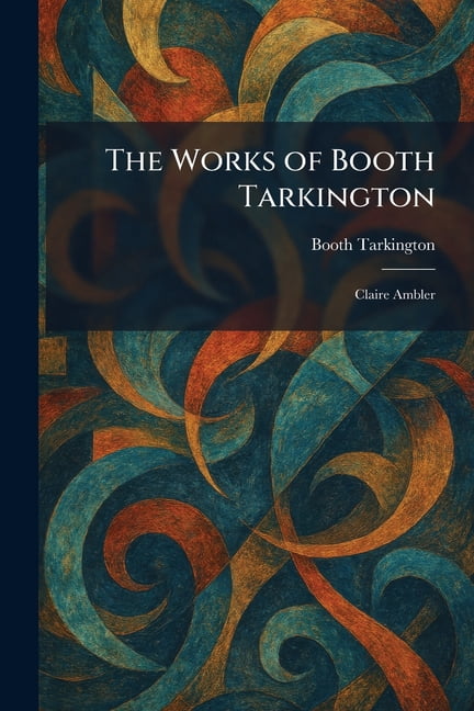 The Works of Booth Tarkington: Claire Ambler, (Paperback)