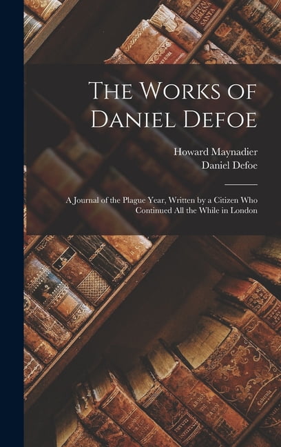 The Works of Daniel Defoe : A Journal of the Plague Year, Written by a Citizen Who Continued All the While in London (Hardcover)