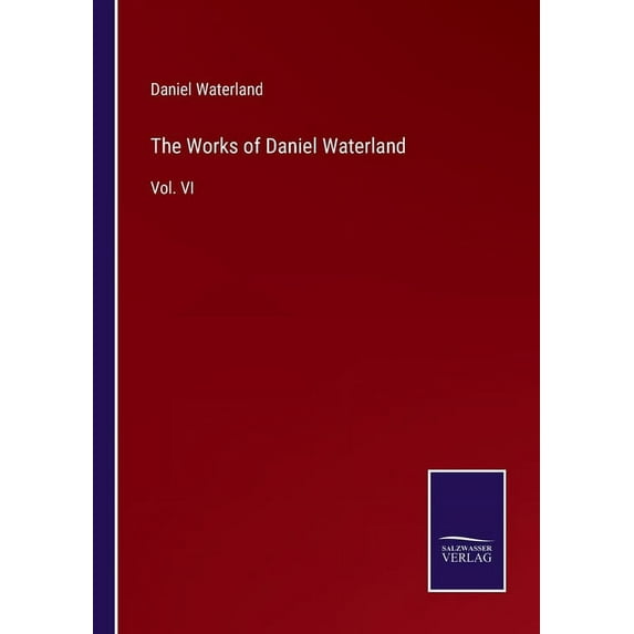 The Works of Daniel Waterland: Vol. VI, (Paperback)