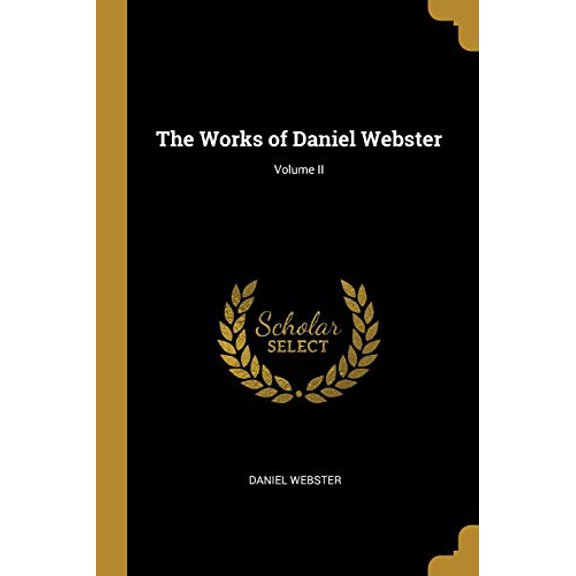The Works of Daniel Webster; Volume II Paperback 0469163194 9780469163195 Daniel Webster