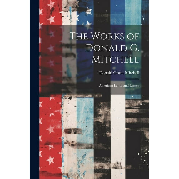 The Works of Donald G. Mitchell : American Lands and Letters (Paperback)