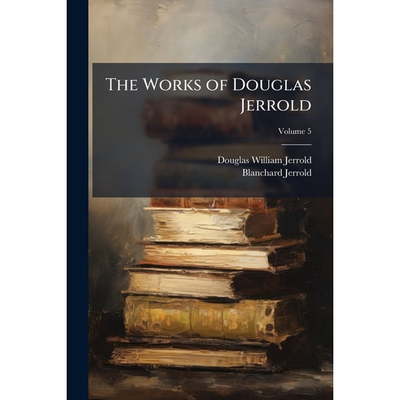 The Works of Douglas Jerrold : In Five Volumes; Volume 5 (Paperback)