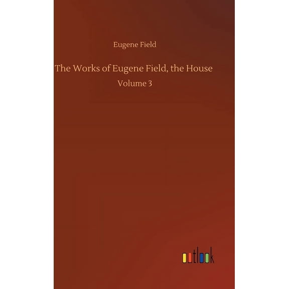 The Works of Eugene Field, the House (Hardcover)