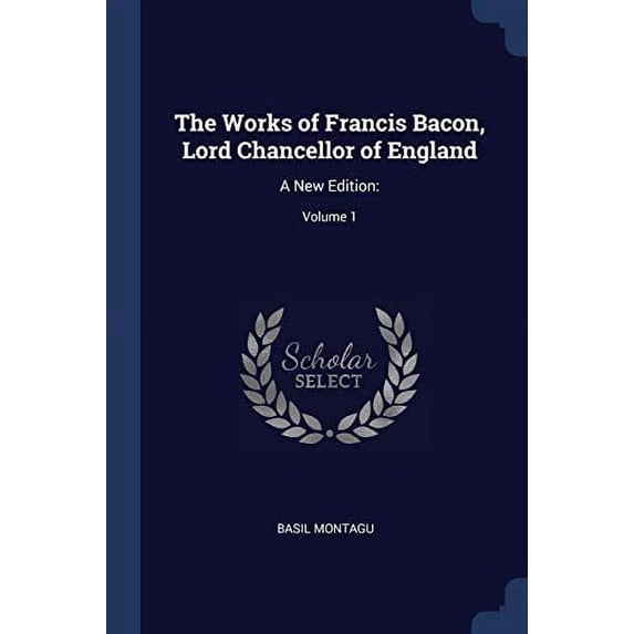 The Works of Francis Bacon, Lord Chancellor of England : A New Edition: Volume 1 (Paperback)