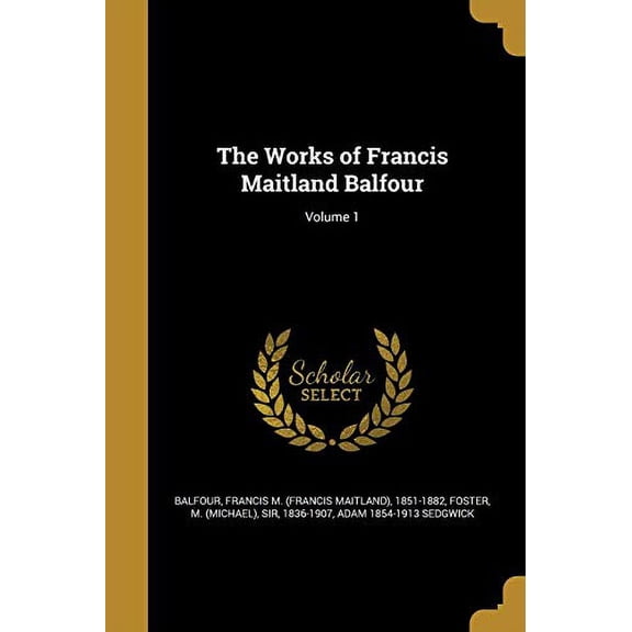 The Works of Francis Maitland Balfour; Volume 1 Paperback 1372540237 9781372540233 Adam 1854-1913 Sedgwick