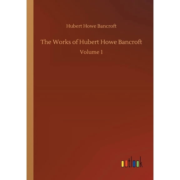 The Works of Hubert Howe Bancroft : Volume 1 (Paperback)