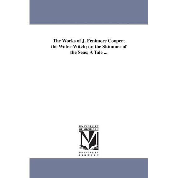 The Works of J. Fenimore Cooper; the Water-Witch; or, the Skimmer of the Seas; A Tale ..., (Paperback)
