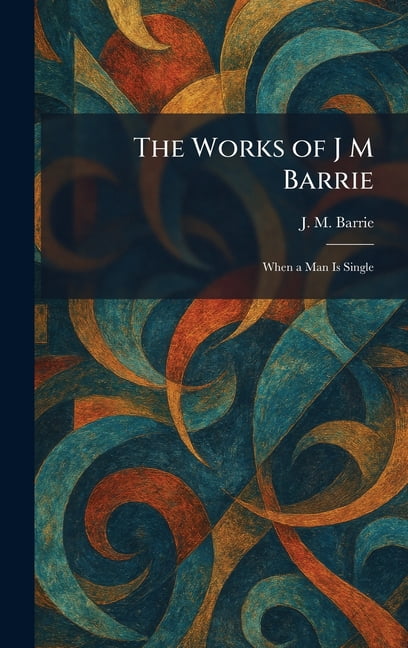 The Works of J M Barrie: When a Man Is Single, (Hardcover)