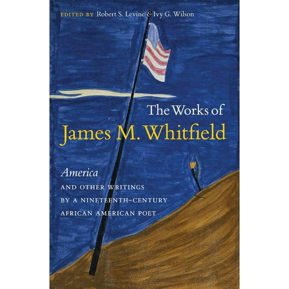 The Works of James M. Whitfield: America and Other Writings by a Nineteenth-Century African American Poet, (Paperback)