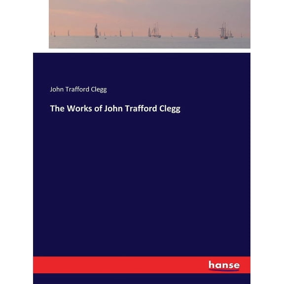 The Works of John Trafford Clegg, (Paperback)