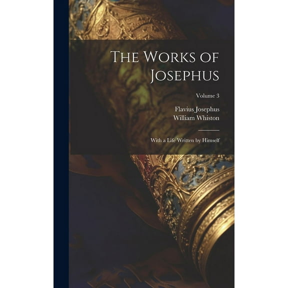 The Works of Josephus : With a Life Written by Himself; Volume 3 (Hardcover)