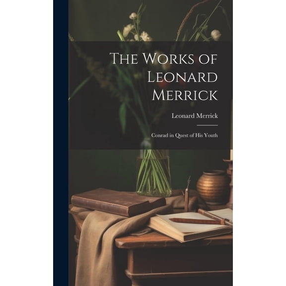 The Works of Leonard Merrick : Conrad in Quest of His Youth (Hardcover)