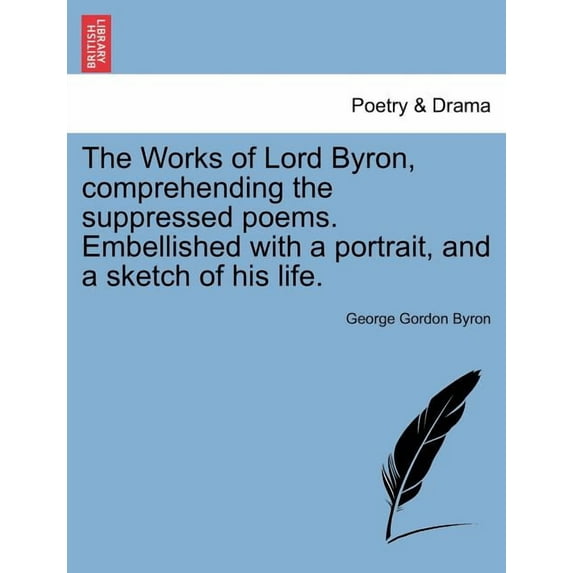 The Works of Lord Byron, Comprehending the Suppressed Poems. Embellished with a Portrait, and a Sketch of His Life. Paperback
