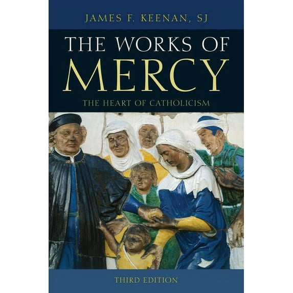 The Works of Mercy : The Heart of Catholicism (Edition 3) (Paperback)