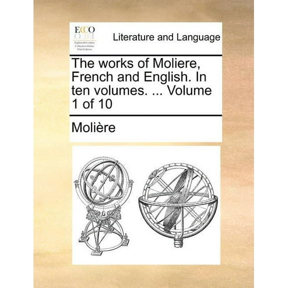 The Works of Moliere, French and English. in Ten Volumes. Volume 1 of 10 (Paperback)