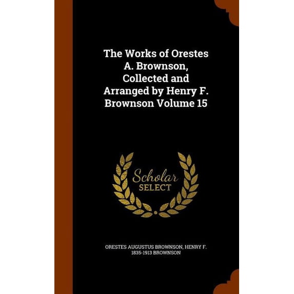 The Works of Orestes A. Brownson, Collected and Arranged by Henry F. Brownson Volume 15 (Hardcover)