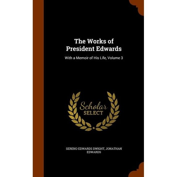 The Works of President Edwards : With a Memoir of His Life, Volume 3 (Hardcover)