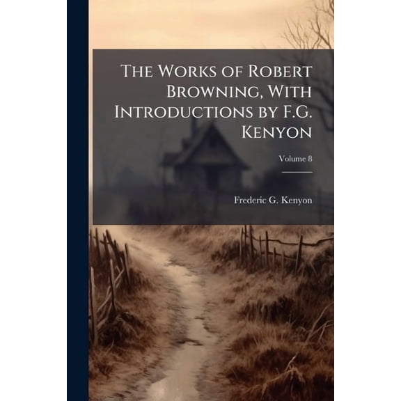 The Works of Robert Browning, with Introductions by F.G. Kenyon Volume 8 Paperback
