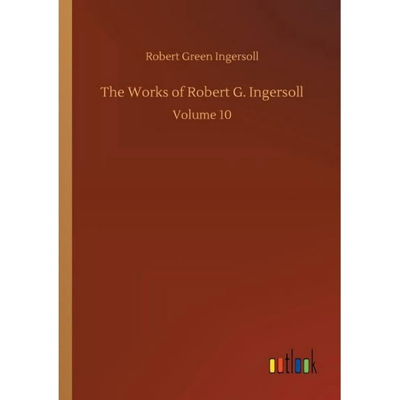 The Works of Robert G. Ingersoll, (Paperback)