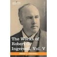 thumbnail image 1 of The Works of Robert G. Ingersoll, Vol. V (in 12 Volumes) (Paperback), 1 of 1