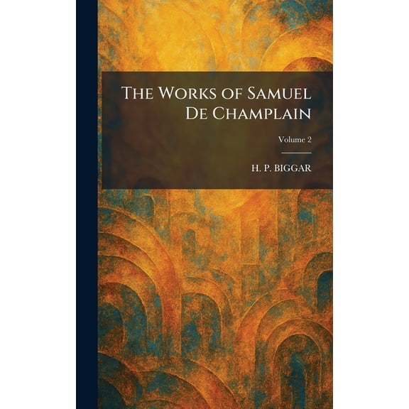 The Works of Samuel De Champlain, (Hardcover)