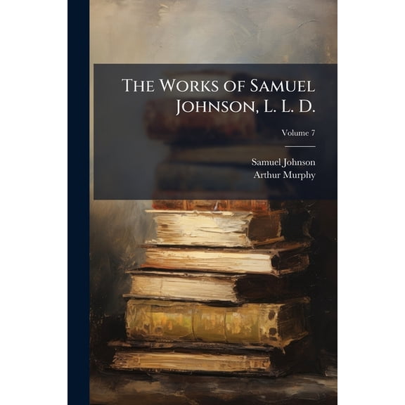 The Works of Samuel Johnson, L. L. D. : In Twelve Volumes, Volume 7 (Paperback)