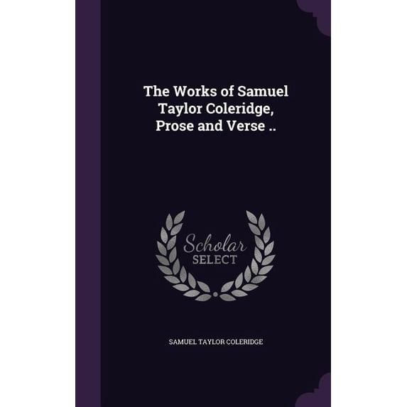 The Works of Samuel Taylor Coleridge, Prose and Verse .. (Hardcover)