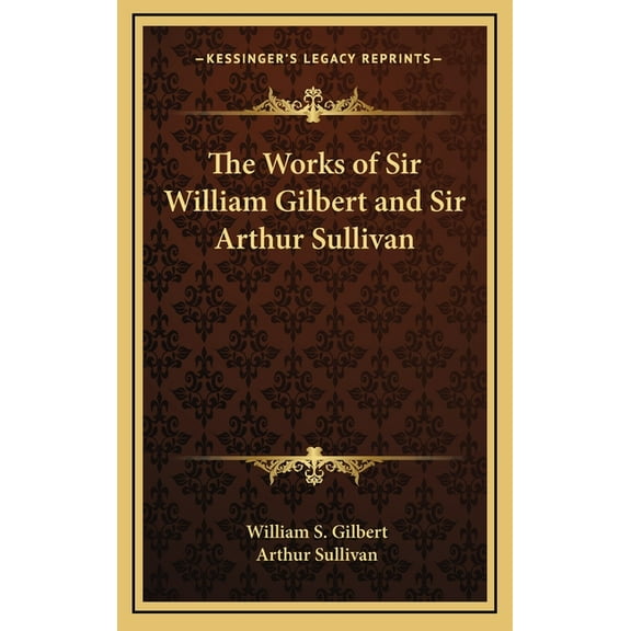 The Works of Sir William Gilbert and Sir Arthur Sullivan (Hardcover)