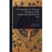 The Works of Symon Patrick, D.D., Sometime Bishop of Ely, Hardcover