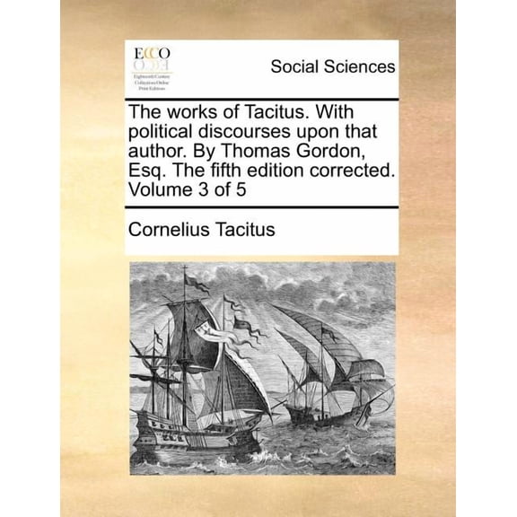 The Works of Tacitus. with Political Discourses Upon That Author. by Thomas Gordon, Esq. Corrected. Volume 3 of 5 (The Fifth Edition) (Paperback)