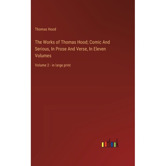 The Works of Thomas Hood; Comic And Serious, In Prose And Verse, In Eleven Volumes (Hardcover)