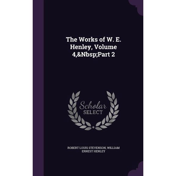 The Works of W. E. Henley, Volume 4, Part 2 (Hardcover)