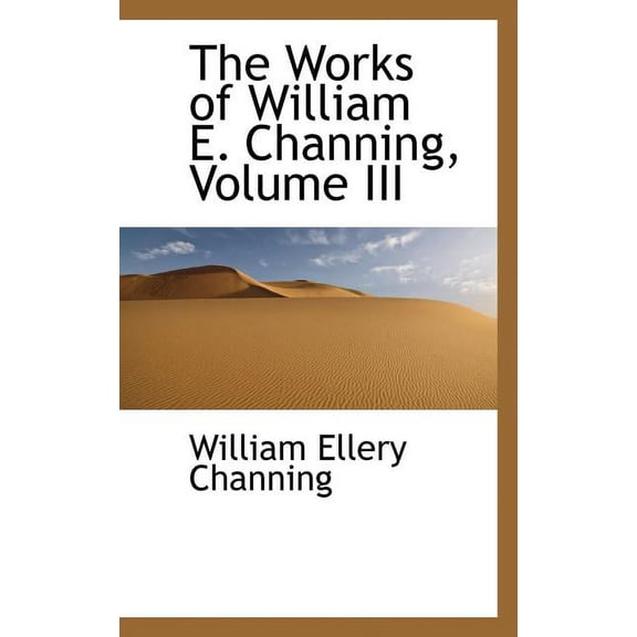 The Works of William E. Channing, Volume III, (Paperback)