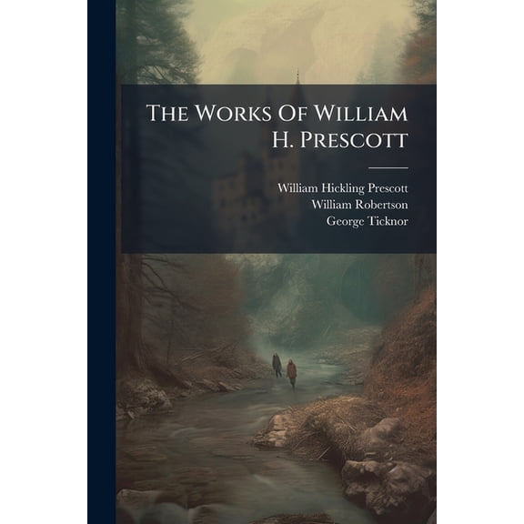 The Works Of William H. Prescott : Robertson, W. History Of The Reign Of The Emperor Charles The Fifth (Paperback)