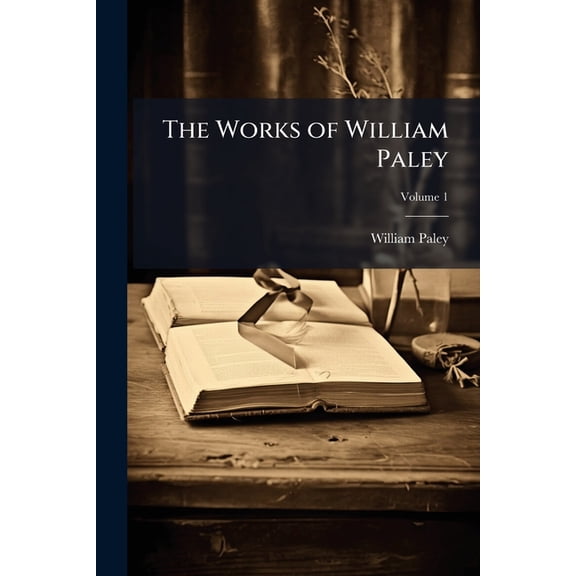 The Works of William Paley : With a Life of the Author; Volume 1 (Paperback)