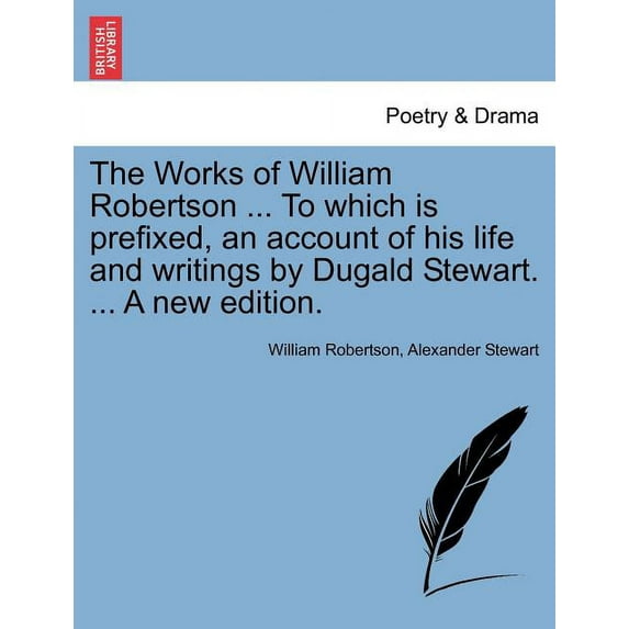 The Works of William Robertson ... To which is Prefixed, an Account of His Life and Writings by Dugald Stewart. ... A New Edition. (Paperback)